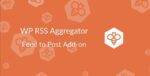 WP RSS Aggregator Feed to Post Addon